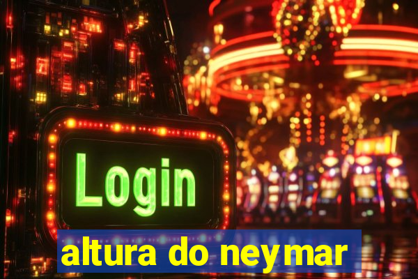 altura do neymar